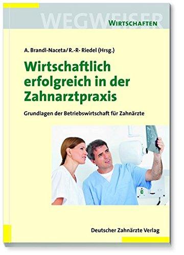 Wirtschaftlich erfolgreich in der Zahnarztpraxis: Grundlagen der Betriebswirtschaft für Zahnärzte (Wegweiser - Wirtschaften)