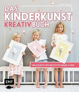 Das Kinderkunst-Kreativbuch: Viele bunte Projekte für Mama und Kind