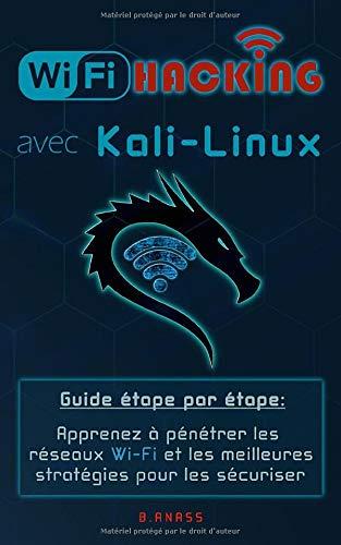 Wi-Fi HACKING avec  KALI LINUX: Guide étape par étape : apprenez à pénétrer les réseaux Wi-Fi et les meilleures stratégies pour les sécuriser