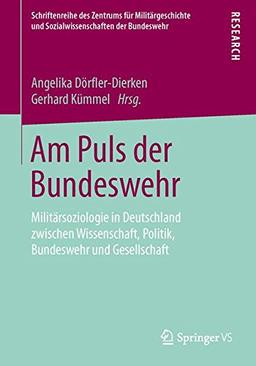 Am Puls der Bundeswehr: Militärsoziologie in Deutschland zwischen Wissenschaft, Politik, Bundeswehr und Gesellschaft (Schriftenreihe des Zentrums für ... und Sozialwissenschaften der Bundeswehr)