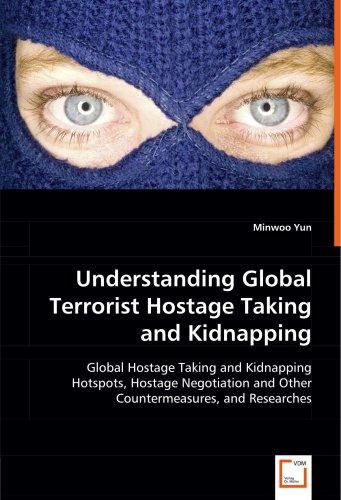 Understanding Global Terrorist Hostage Taking and Kidnapping: Global Hostage Taking and Kidnapping Hotspots, Hostage Negotiation and Other Countermeasures, and Researches