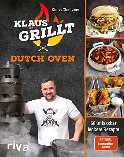 Klaus grillt: Dutch Oven: 60 unfassbar leckere Rezepte. Das 2. Buch des größten deutschen Grill-YouTubers. Chicken Curry, BBQ-Roulade, Pulled Beef, Gyrossuppe, Wurstgulasch