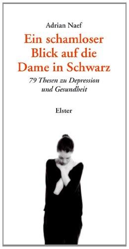 Ein schamloser Blick auf die Dame in Schwarz: 79 Thesen zu Depression und Gesundheit