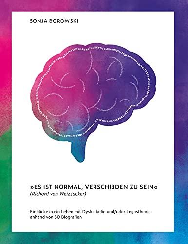 Es ist normal, verschieden zu sein: Einblicke in ein Leben mit Dyskalkulie und/oder Legasthenie anhand von 30 Biografien