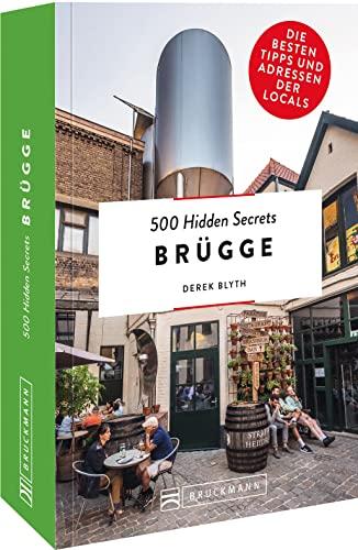 Bruckmann Reiseführer – 500 Hidden Secrets Brügge: Die besten Tipps und Adressen der Locals, um Venedig ganz neu zu entdecken.