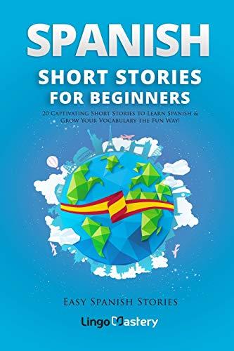 Spanish Short Stories for Beginners: 20 Captivating Short Stories to Learn Spanish & Grow Your Vocabulary the Fun Way! (Easy Spanish Stories, Band 1)