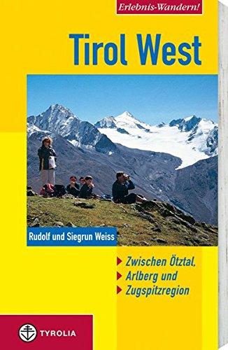 Erlebnis-Wandern! Tirol West. Zwischen Ötztal, Arlberg und Zugspitzregion: Mit Pitztal und Kaunertal, Lechtaler Alpen, Reschen, Paznaun und Stanzer Tal sowie Wetterstein und Mieminger Berge