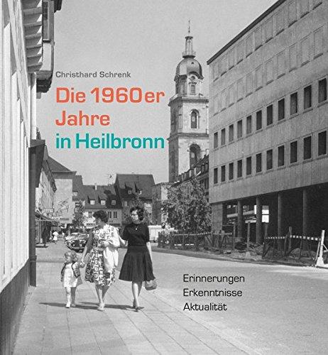 Die 1960er Jahre in Heilbronn: Erinnerungen, Erkenntnisse, Aktualität. Heilbronner Wissenspause 2017 (Kleine Schriftenreihe des Archivs der Stadt Heilbronn)