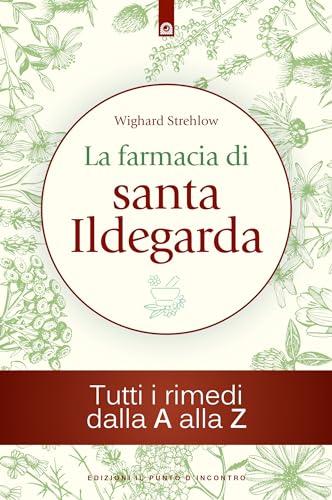 La farmacia di santa Ildegarda. Tutti i rimedi dalla A alla Z (Salute e benessere)