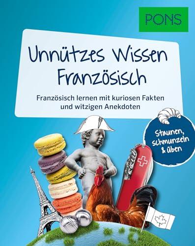 PONS Unnützes Wissen Französisch: Französisch lernen mit kuriosen Fakten und witzigen Anekdoten