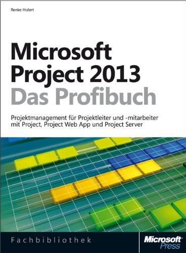 Microsoft Project 2013 - Das Profibuch, Projektmanagement mit Project, Project Web App und Project Server: ... un