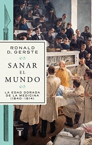 Sanar el mundo: La edad dorada de la medicina (1840-1914) (Ciencia)