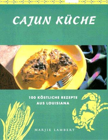 Cajun Küche. 100 köstliche Rezepte aus Louisiana