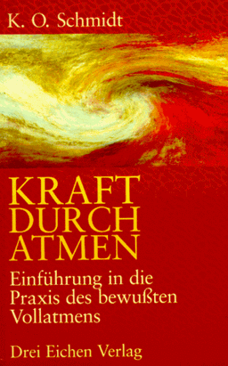 Kraft durch Atmen: Einführung in die Praxis des bewußten Vollatmens