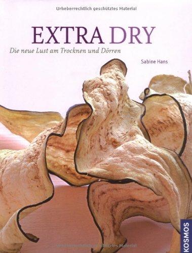 Extra dry - Die neue Lust am Trocknen und Dörren