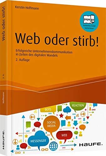 Web oder stirb!: Erfolgreiche Unternehmenskommunikation in Zeiten des digitalen Wandels (Haufe Fachbuch)