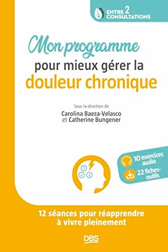 Mon programme pour mieux gérer la douleur chronique : 12 séances pour réapprendre à vivre pleinement