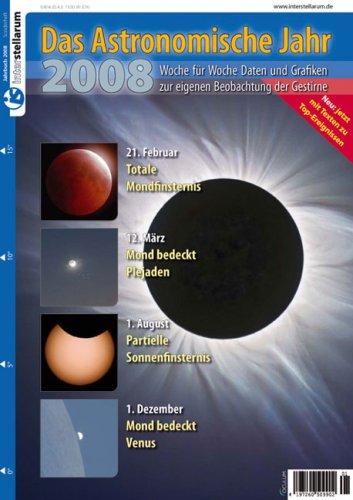 Das Astronomische Jahr 2008: Woche für Woche Daten und Grafiken zur eigenen Beobachtung der Gestirne