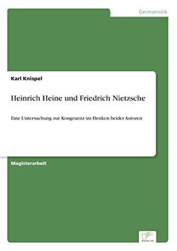 Heinrich Heine und Friedrich Nietzsche: Eine Untersuchung zur Kongruenz im Denken beider Autoren