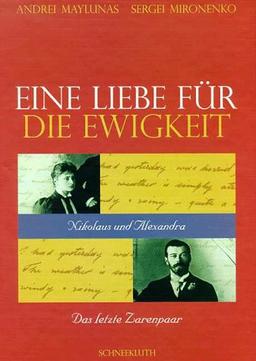 Eine Liebe für die Ewigkeit. Nikolaus und Alexandra. Das letzte Zarenpaar