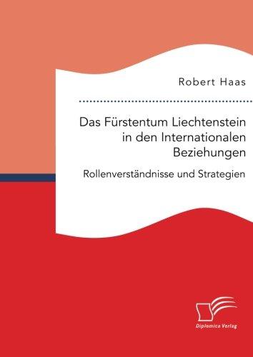 Das Fürstentum Liechtenstein in den Internationalen Beziehungen: Rollenverständnisse und Strategien