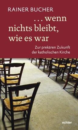 wenn nichts bleibt, wie es war: Zur prekären Zukunft der katholischen Kirche