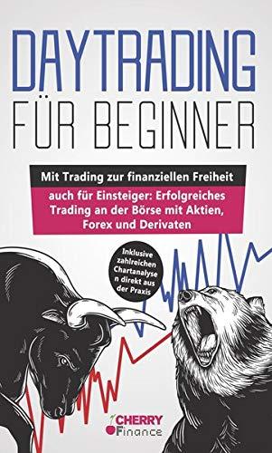 Daytrading für Beginner: Wie Sie Schritt für Schritt vom Einsteiger zum erfolgreichen Trader werden | Lernen Sie: Tipps, Tricks, Strategien und die korrekte Chart Analyse