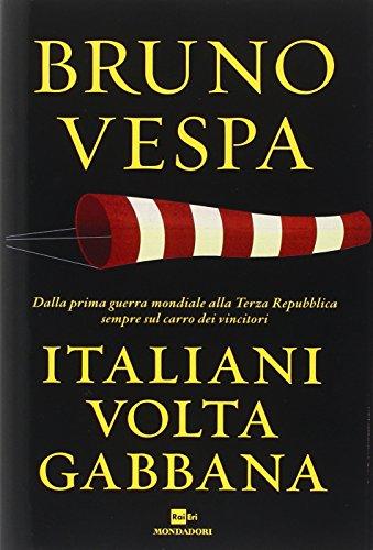 Italiani voltagabbana. Dalla prima guerra mondiale alla Terza Repubblica sempre sul carro dei vincitori