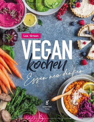 Vegan Kochen - Essen neu denken: Entdecke die ganze Vielfalt der pflanzlichen Küche – saisonal, frisch und natürlich