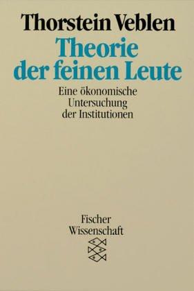 Theorie der feinen Leute. Eine ökonomische Untersuchung der Institutionen.