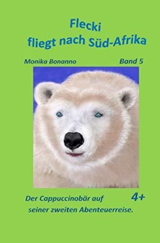 Flecki fliegt nach Süd-Afrika: Band 5 - Der Cappuccinobär auf seiner zweiten Abenteuerreise -Tiergeschichte empfohlen ab 4 Jahre (Bärenstarke Abenteuerreisen)