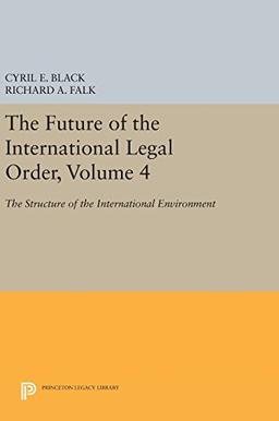 The Future of the International Legal Order, Volume 4: The Structure of the International Environment (Princeton Legacy Library)