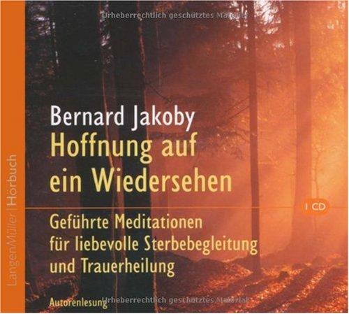 Hoffnung auf ein Wiedersehen: Geführte Meditationen für liebevolle Sterbebegleitung und zum Trost für Angehörige