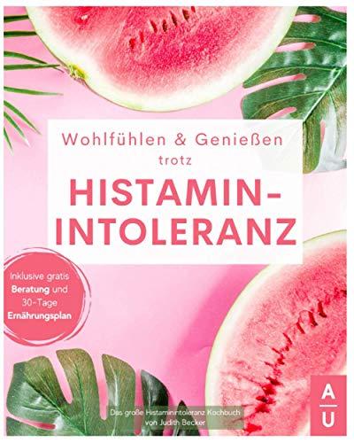 Wohlfühlen & Genießen trotz Histaminintoleranz: Das große Histaminintoleranz Kochbuch mit bunten & leckeren Rezepten zur histaminarmen Ernährung. Inkl. gratis Beratung und 30-Tage Ernährungsplan