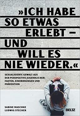 „Ich habe so etwas erlebt – und will es nie wieder“: Sexualisierte Gewalt aus der Perspektive Jugendlicher: Fakten, Einordnungen und Prävention