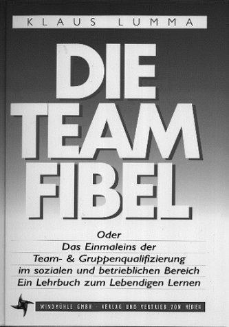 Die Teamfibel. Oder das Einmaleins der Gruppenqualifizierung im sozialen und betrieblichen Bereich. Ein Lehrbuch zum Lebendigen Lernen