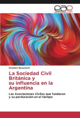 La Sociedad Civil Británica y su influencia en la Argentina: Las Asociaciones Civiles que fundaron y su perduración en el tiempo