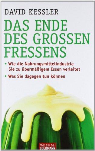 Das Ende des großen Fressens: · Wie die Nahrungsmittelindustrie Sie zu übermäßigem Essen verleitet - · Was Sie dagegen tun können