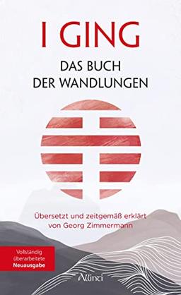 I GING – Das Buch der Wandlungen: Übersetzt und zeitgemäß erklärt von Georg Zimmermann