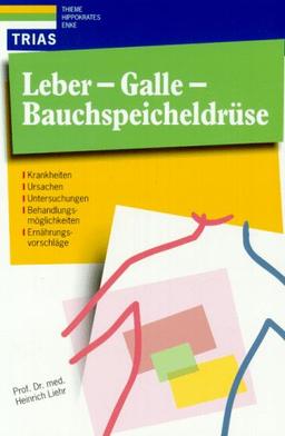 Leber - Galle - Bauchspeicheldrüse. Krankheiten, Ursachen, Untersuchungen, Behandlungsmöglichkeiten, Ernährungsvorschläge