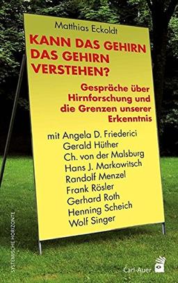 Kann das Gehirn das Gehirn verstehen?: Gespräche über Hirnforschung und die Grenzen unserer Erkenntnis mit Angela D. Friederici, Gerald Hüther, Ch. ... Gerhard Roth, Henning Scheich und Wolf Singer