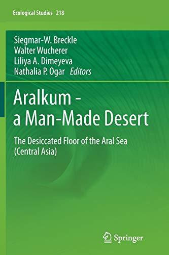 Aralkum - a Man-Made Desert: The Desiccated Floor of the Aral Sea (Central Asia) (Ecological Studies, 218, Band 218)