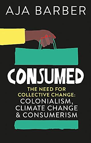 Consumed: The need for collective change; colonialism, climate change & consumerism