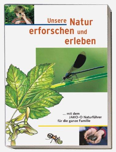 Unsere Natur erforschen und erleben. Das Natur-Spaß-Buch für die ganze Familie