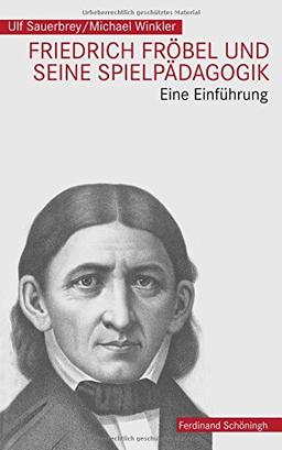 Friedrich Fröbel und seine Spielpädagogik: Eine Einführung