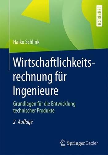 Wirtschaftlichkeitsrechnung für Ingenieure: Grundlagen für die Entwicklung technischer Produkte