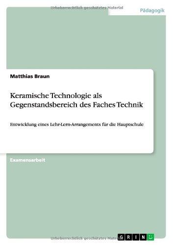 Keramische Technologie als Gegenstandsbereich des Faches Technik: Entwicklung eines Lehr-Lern-Arrangements für die Hauptschule