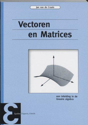 Vectoren en matrices: een inleiding in de lineaire algebra (Epsilon uitgaven (45))