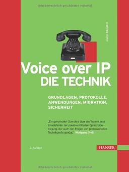 Voice over IP - Die Technik: Grundlagen, Protokolle, Anwendungen, Migration, Sicherheit