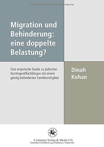 Migration und Behinderung: eine doppelte Belastung?: Eine empirische Studie zu jüdischen Kontingentflüchtlingen mit einem geistig behinderten ... gesellschaftswissenschaftlichen Forschung)